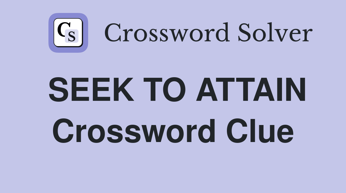 SEEK TO ATTAIN Crossword Clue