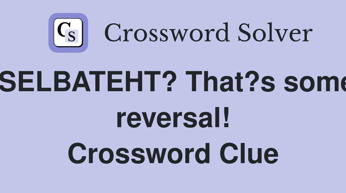 SELBATEHT? That?s some reversal! Crossword Clue