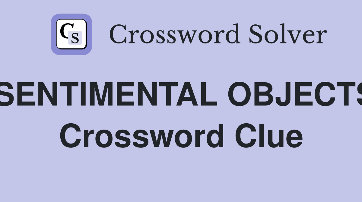 SENTIMENTAL OBJECTS Crossword Clue
