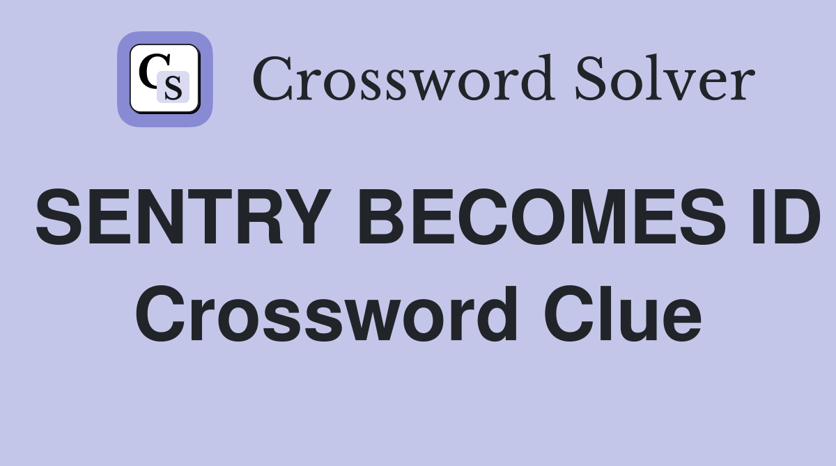 SENTRY BECOMES ID Crossword Clue