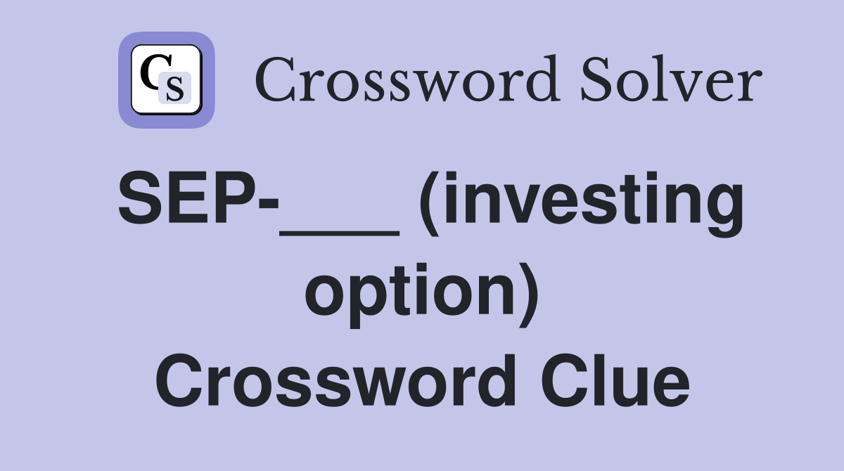 SEP-___ (investing option) Crossword Clue