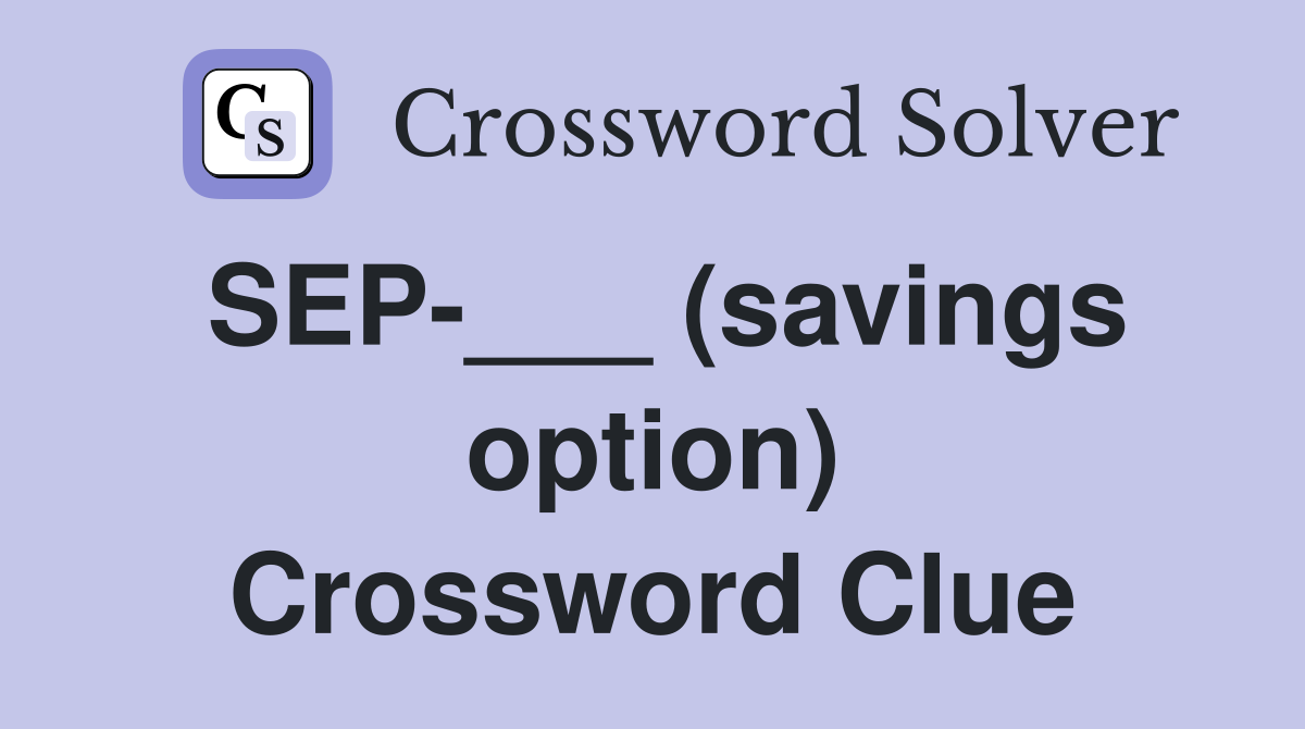 SEP-___ (savings option) Crossword Clue