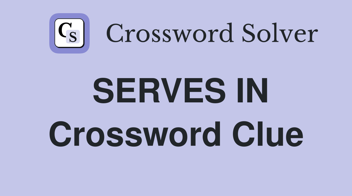 SERVES IN Crossword Clue