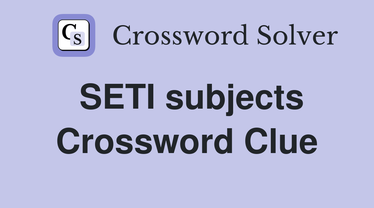 SETI subjects Crossword Clue