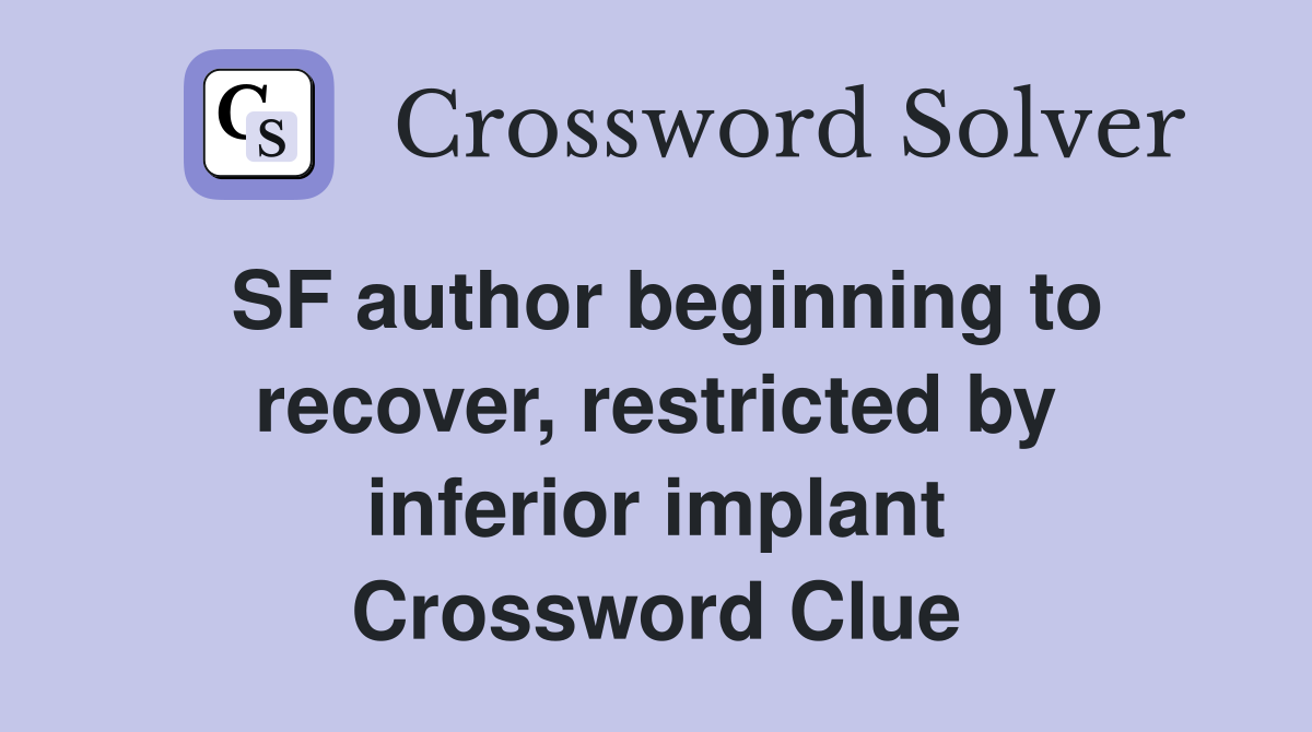 SF author beginning to recover, restricted by inferior implant Crossword Clue
