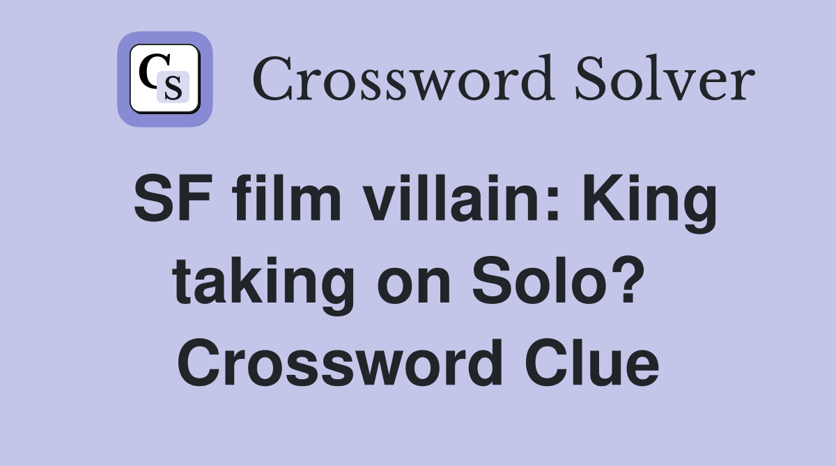 SF film villain: King taking on Solo?  Crossword Clue