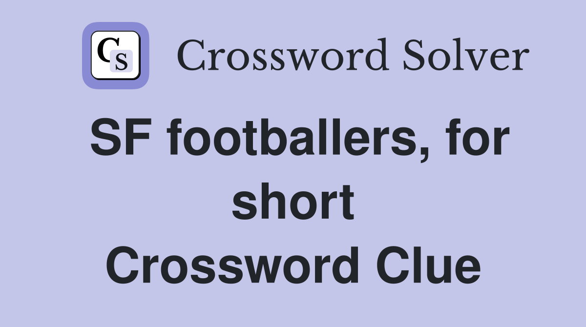 SF footballers, for short Crossword Clue