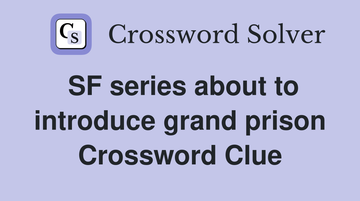 SF series about to introduce grand prison Crossword Clue