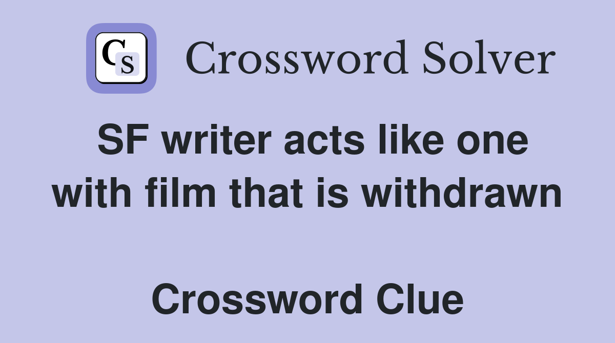 SF writer acts like one with film that is withdrawn  Crossword Clue