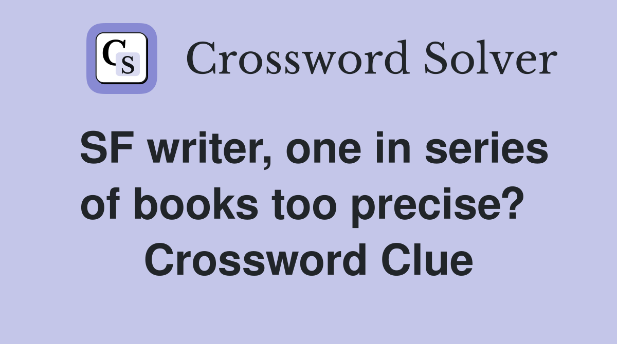 SF writer, one in series of books too precise?  Crossword Clue