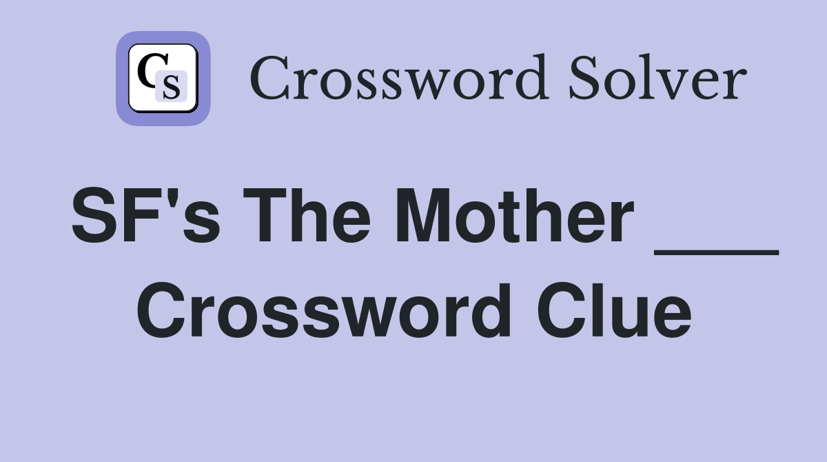 SF's The Mother ___ Crossword Clue