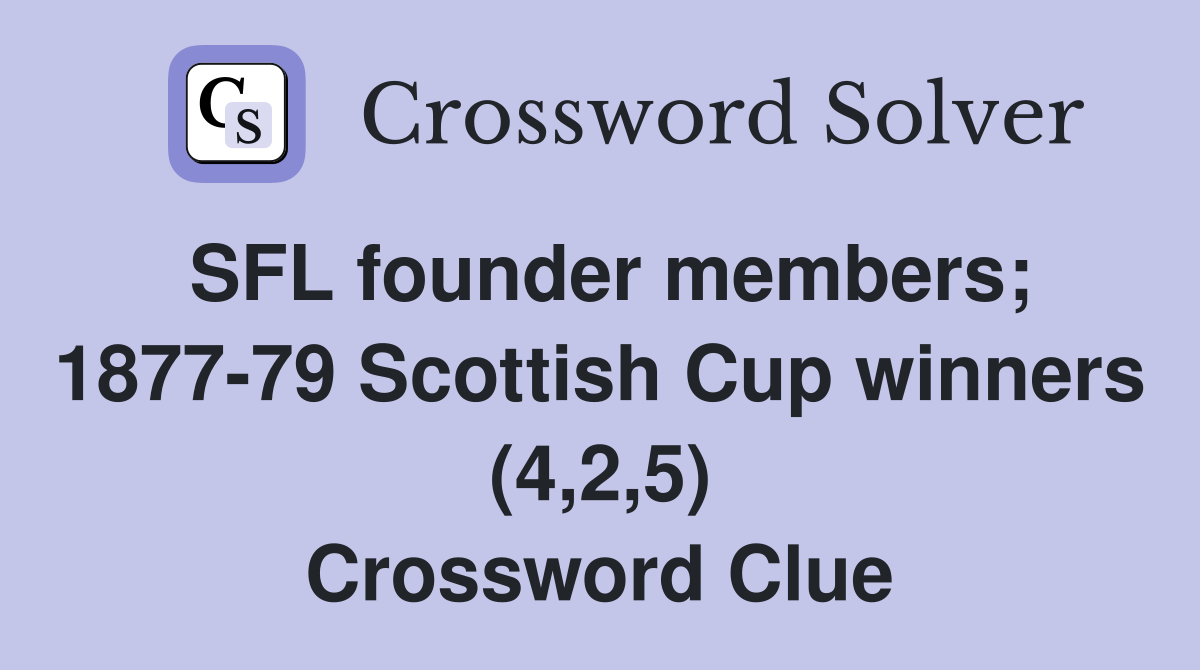 SFL founder members; 1877-79 Scottish Cup winners (4,2,5) Crossword Clue