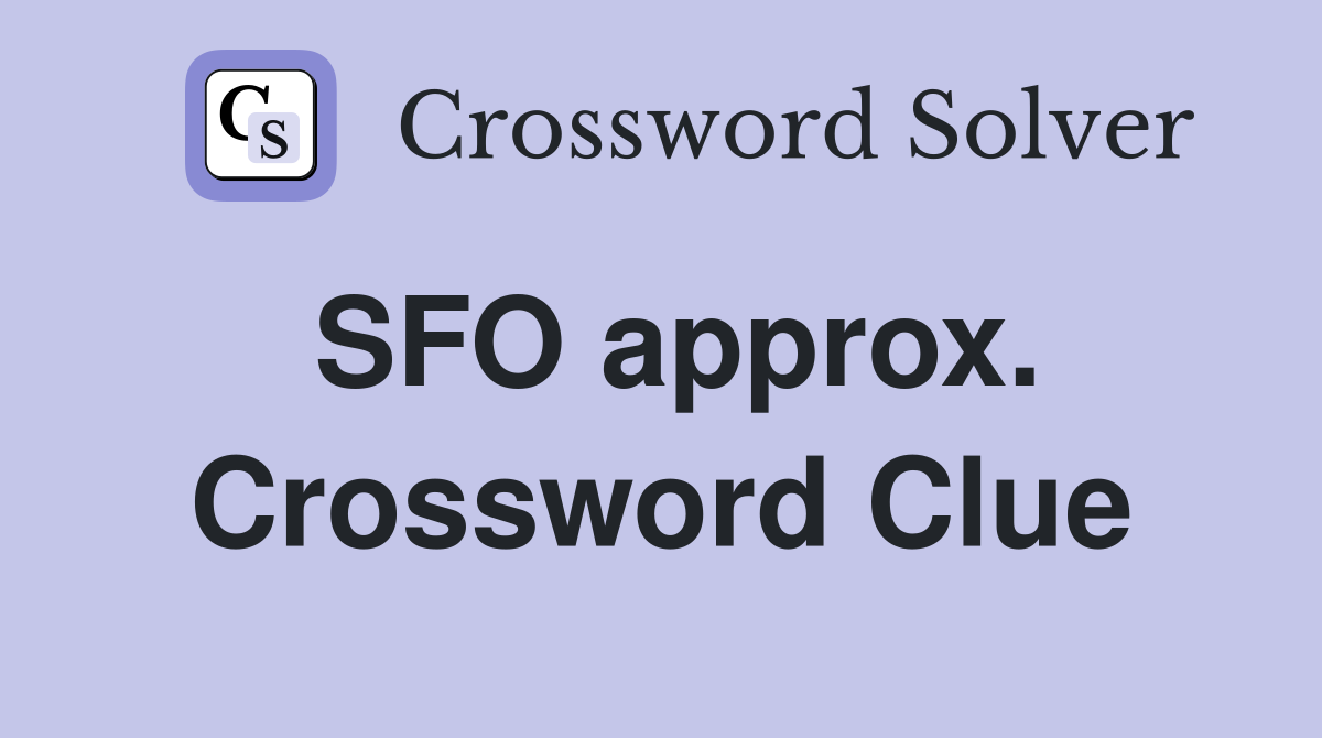 SFO approx. Crossword Clue