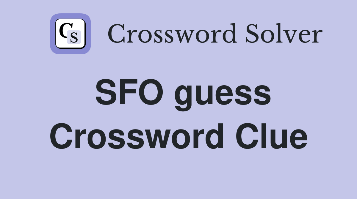 SFO guess Crossword Clue