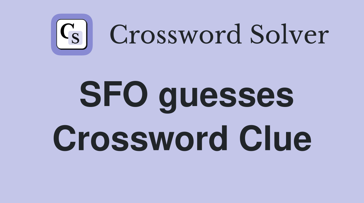 SFO guesses Crossword Clue