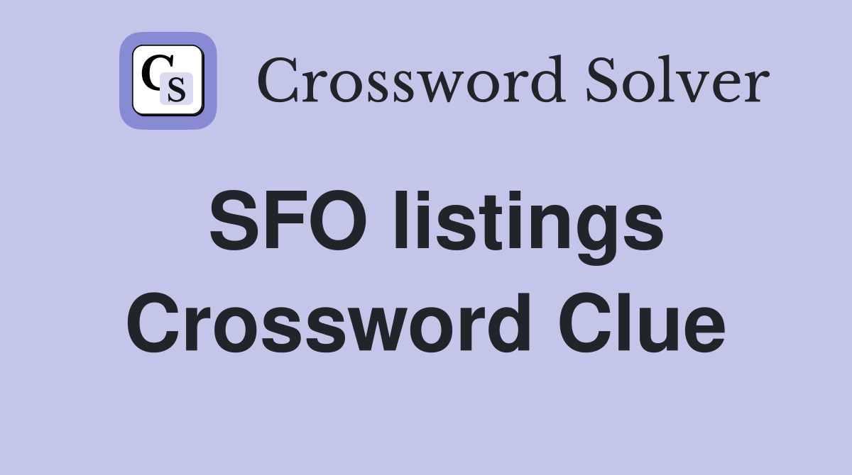 SFO listings Crossword Clue