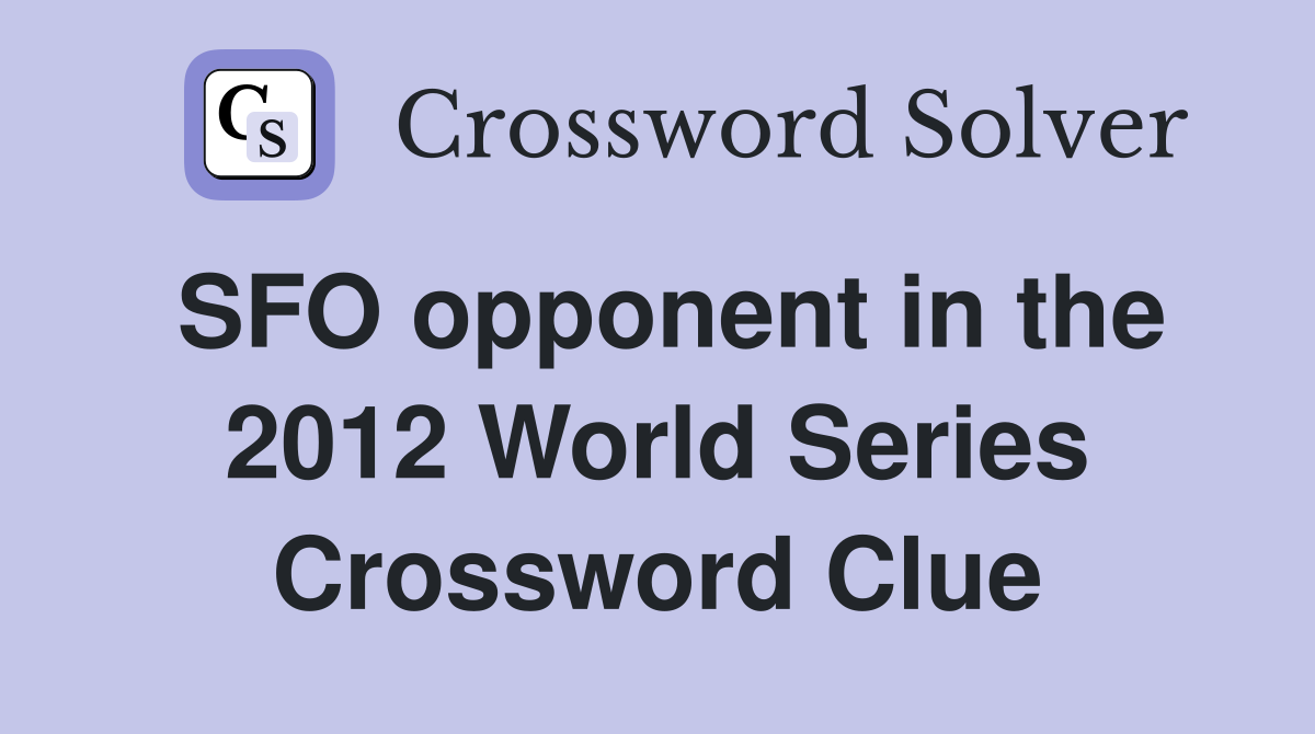 SFO opponent in the 2012 World Series Crossword Clue