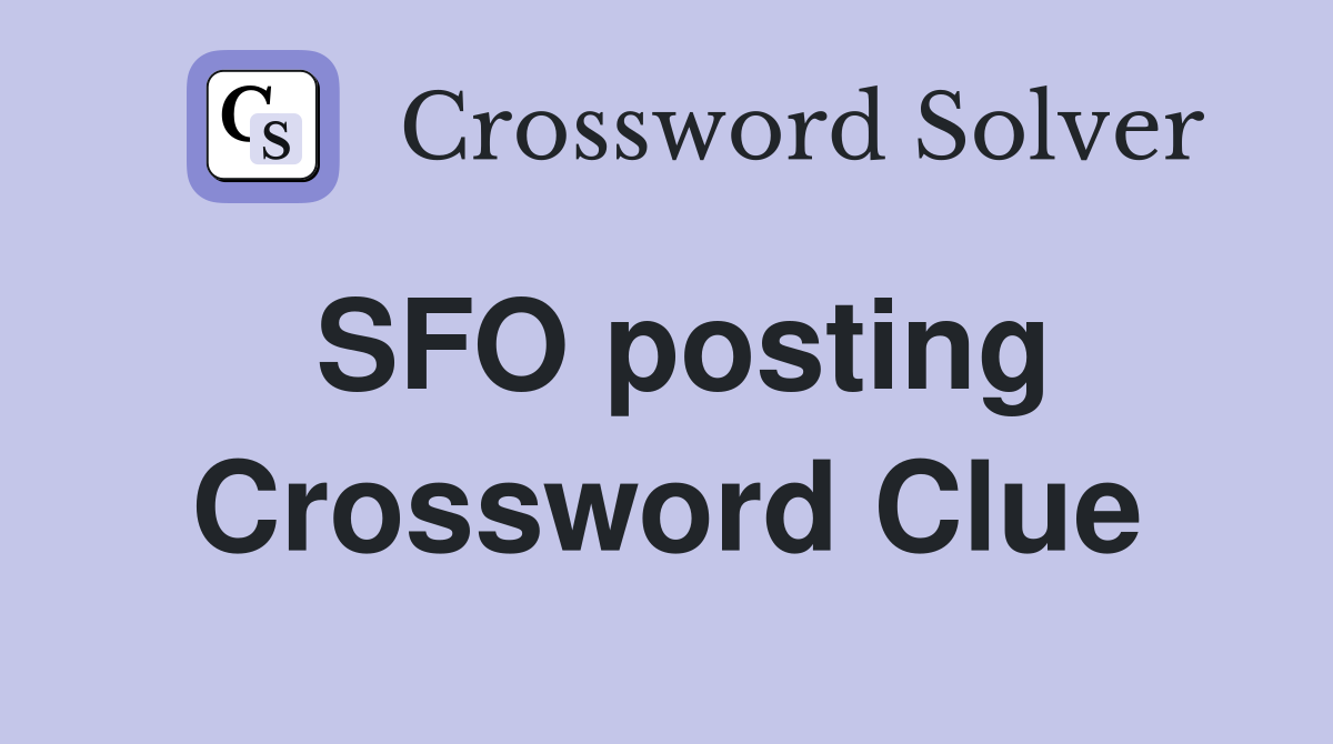 SFO posting Crossword Clue