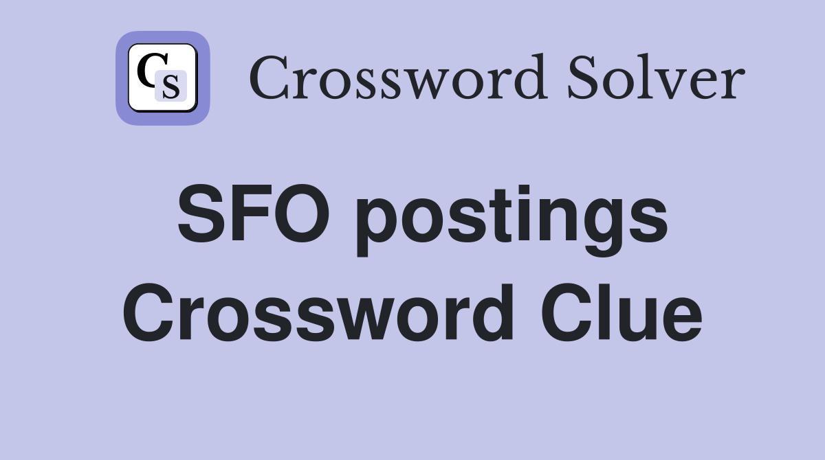 SFO postings Crossword Clue