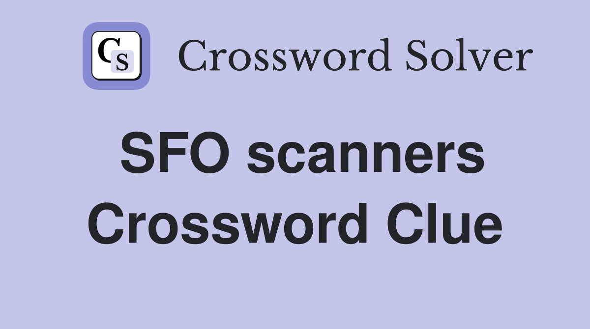 SFO scanners Crossword Clue