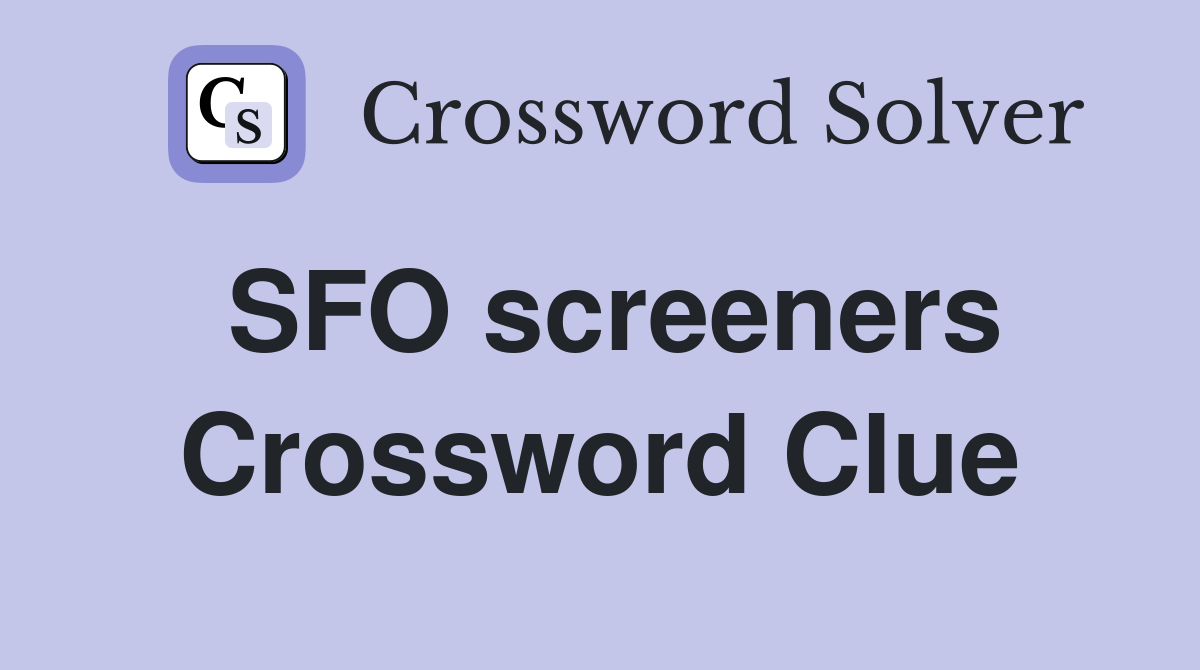 SFO screeners Crossword Clue