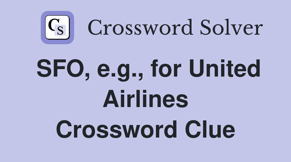 SFO, e.g., for United Airlines Crossword Clue