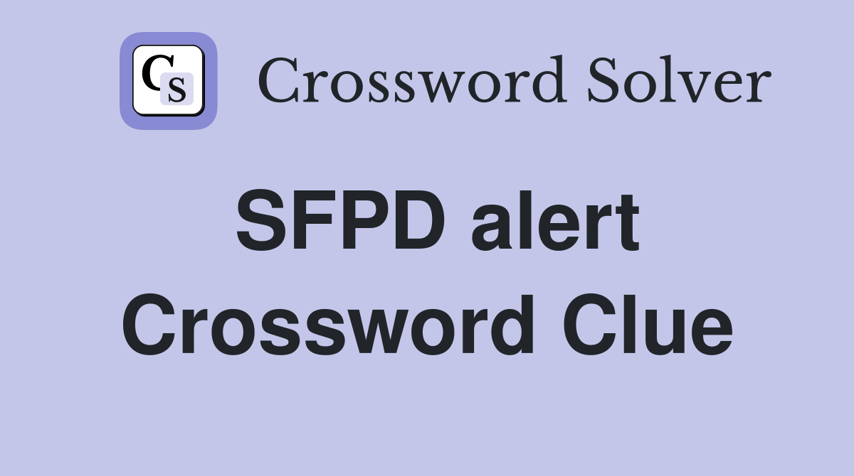SFPD alert Crossword Clue