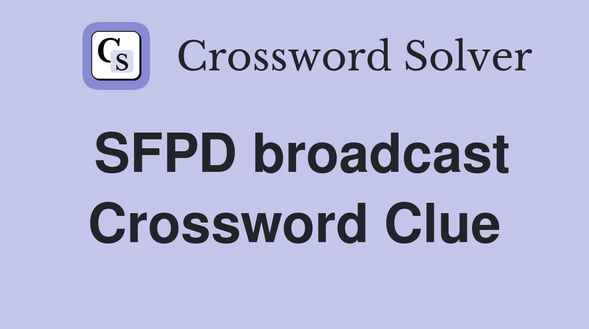 SFPD broadcast Crossword Clue