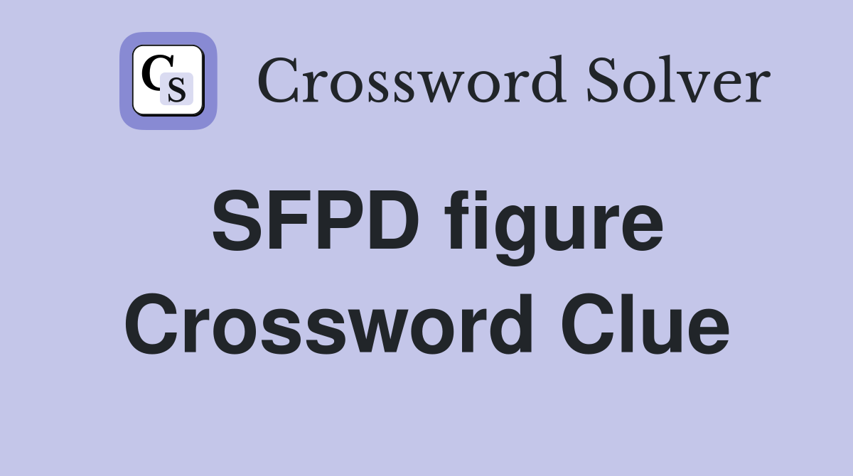 SFPD figure Crossword Clue