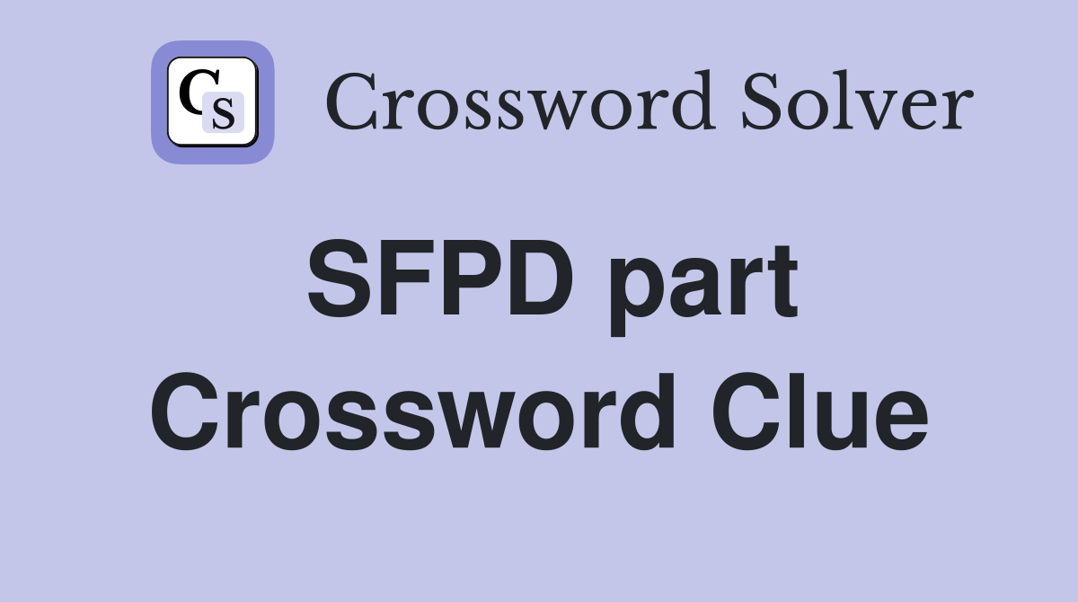 SFPD part Crossword Clue