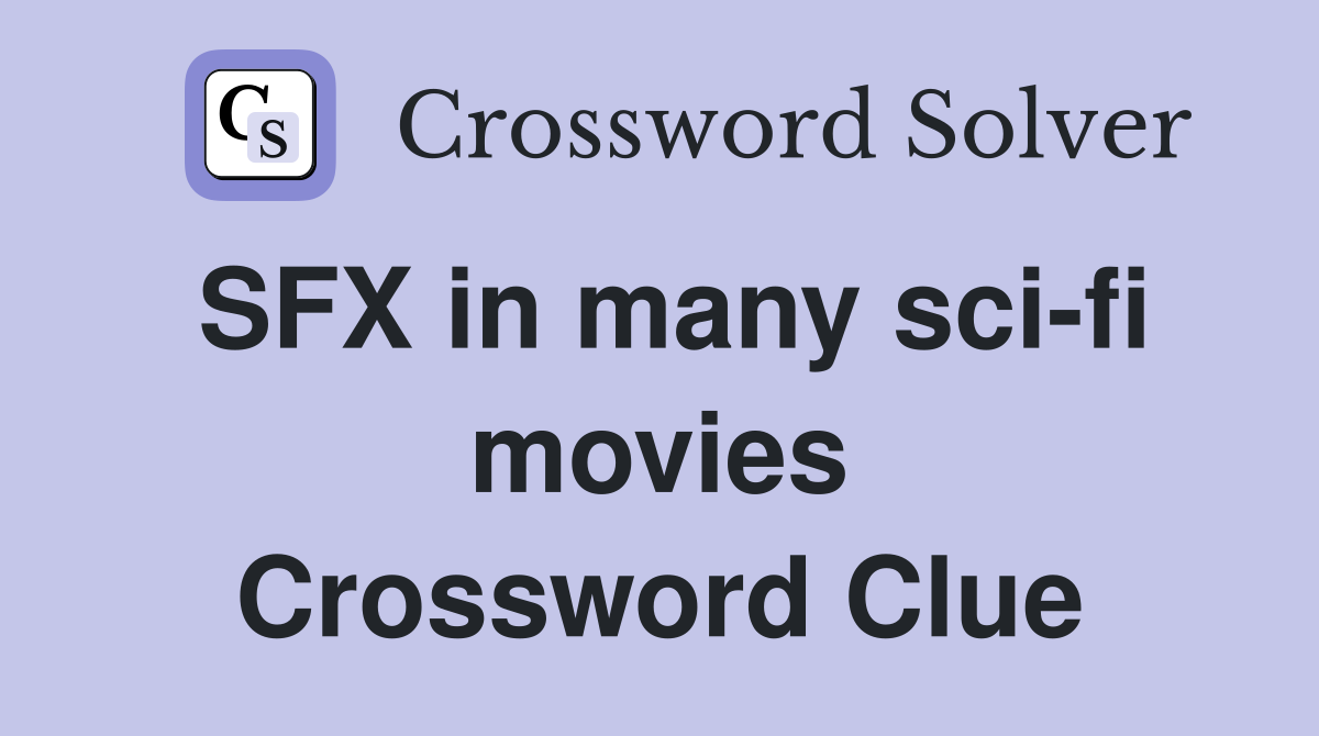 SFX in many sci-fi movies Crossword Clue
