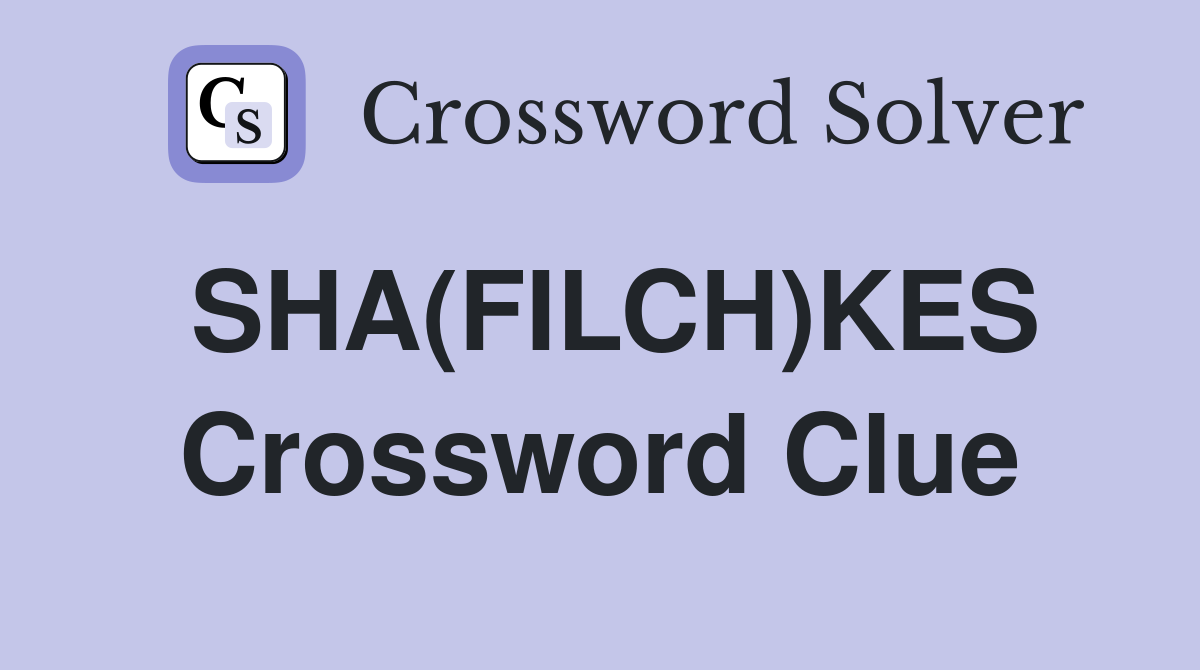 SHA(FILCH)KES Crossword Clue