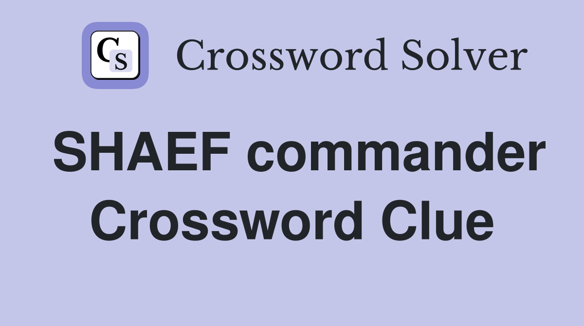 SHAEF commander Crossword Clue