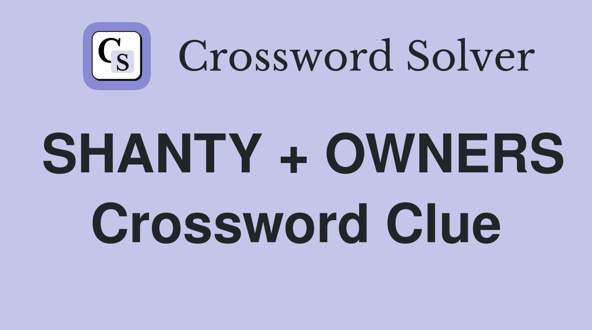 SHANTY + OWNERS Crossword Clue