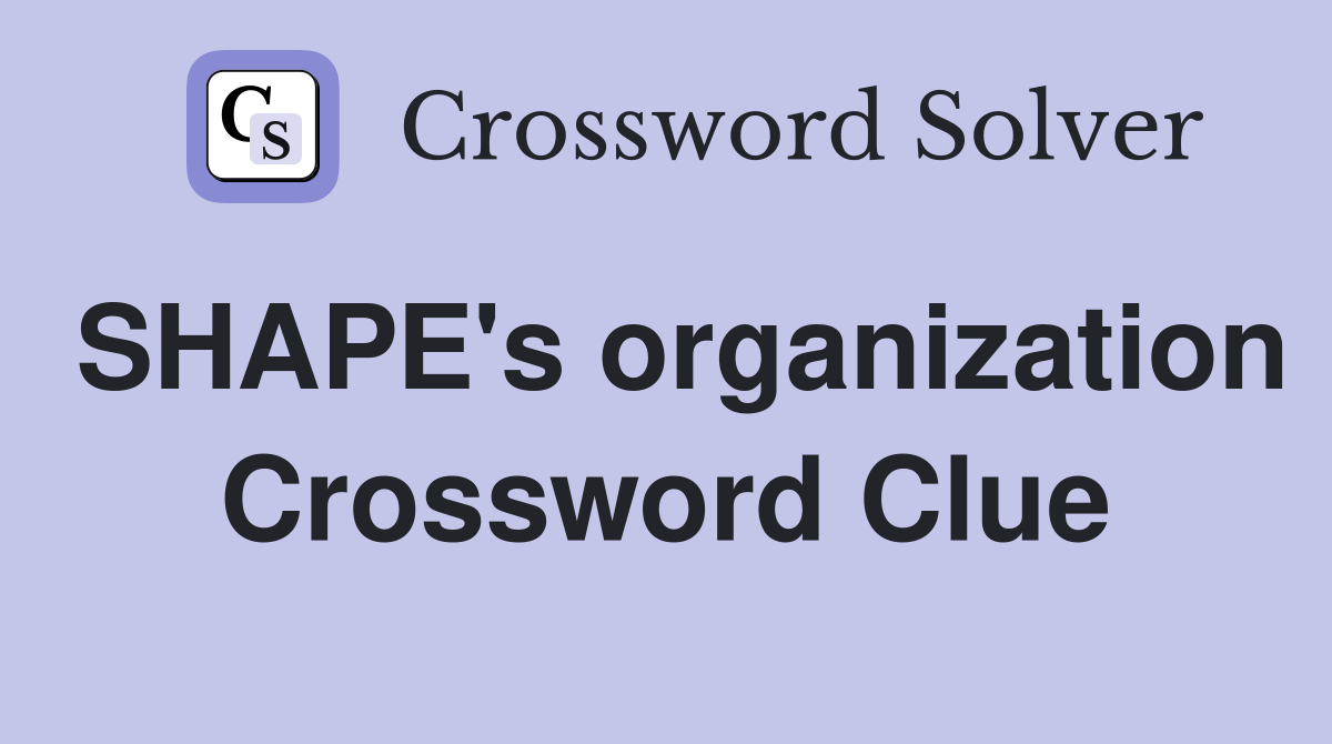 SHAPE's organization Crossword Clue