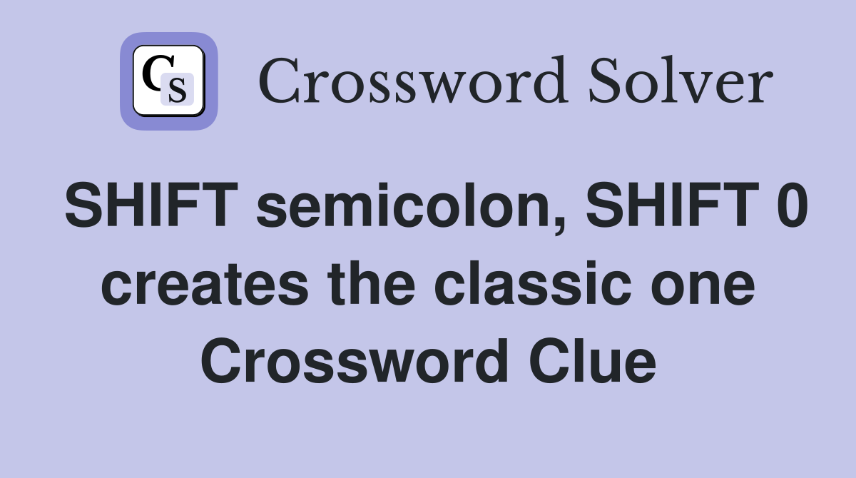 SHIFT semicolon, SHIFT 0 creates the classic one Crossword Clue