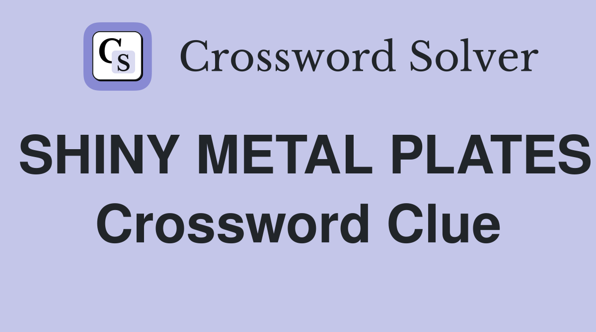 SHINY METAL PLATES Crossword Clue