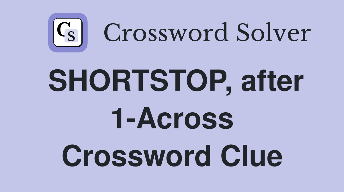 SHORTSTOP, after 1-Across Crossword Clue