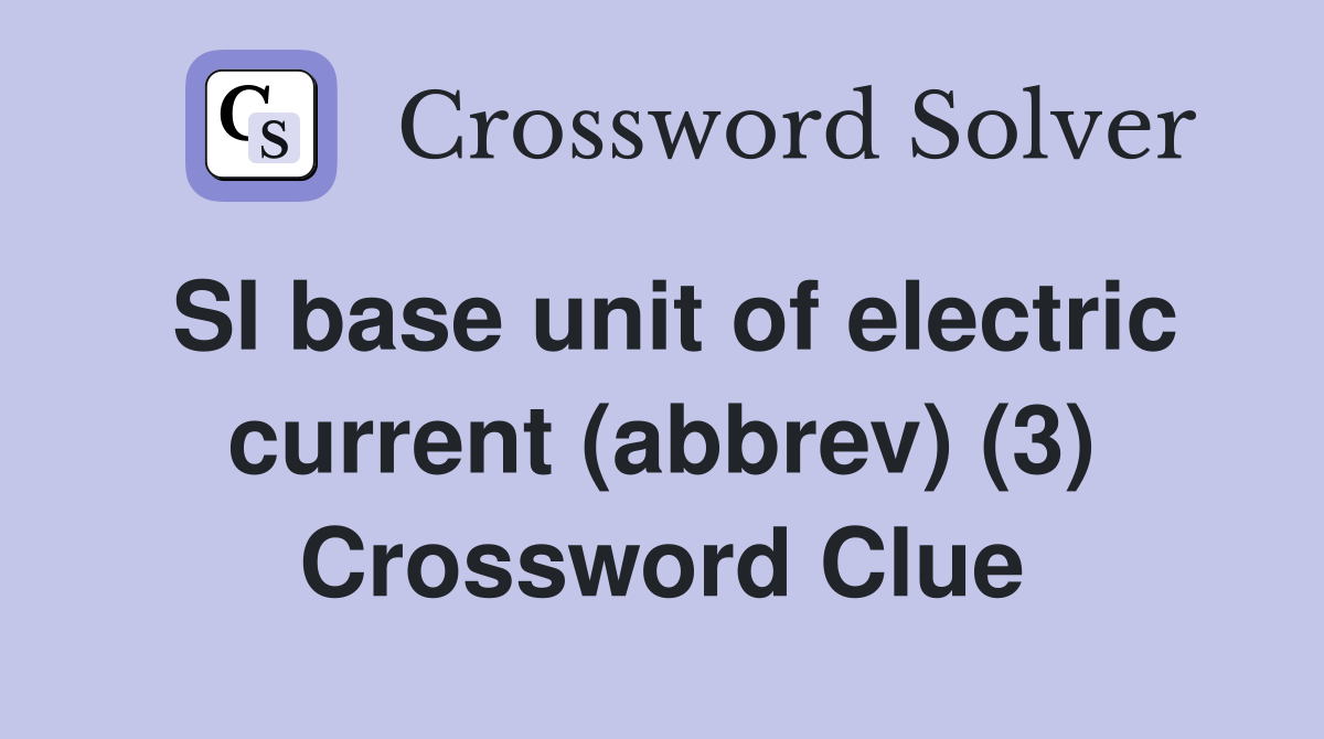 SI base unit of electric current (abbrev) (3) Crossword Clue