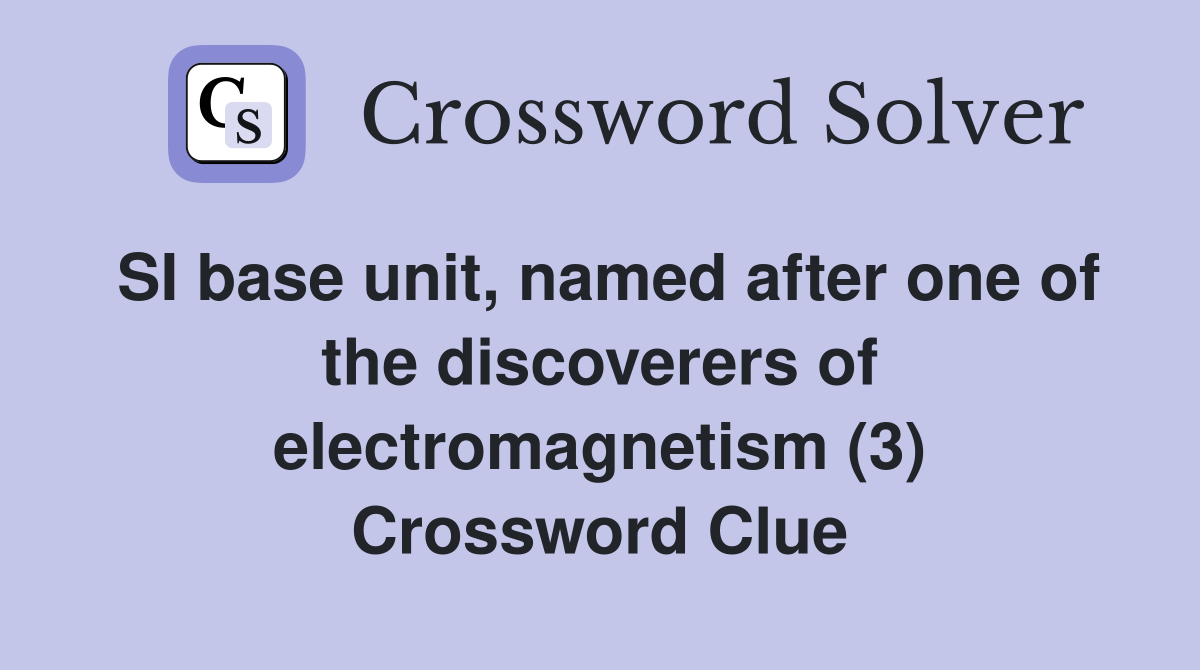 SI base unit, named after one of the discoverers of electromagnetism (3) Crossword Clue