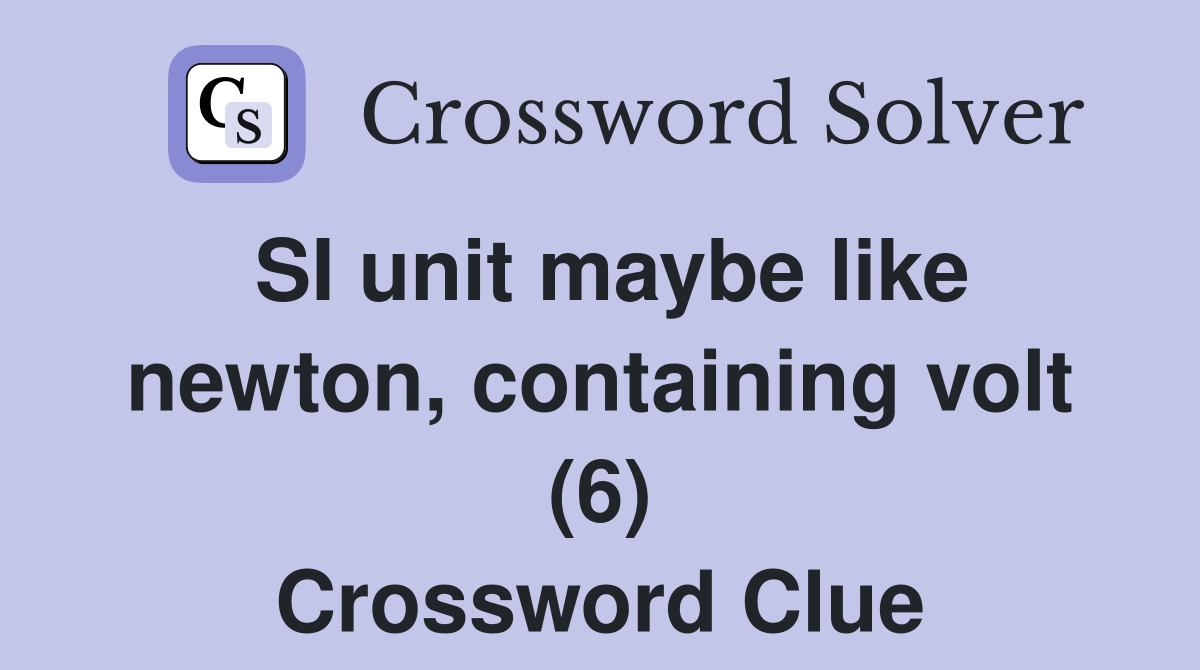 SI unit maybe like newton, containing volt (6) Crossword Clue