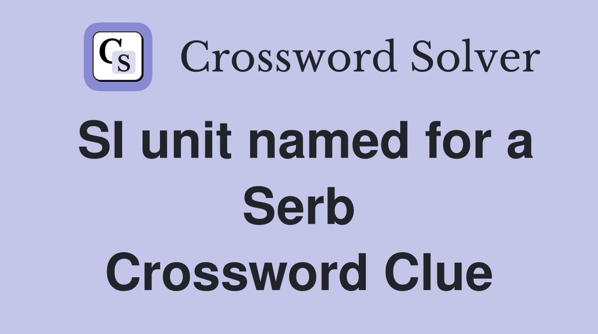 SI unit named for a Serb Crossword Clue