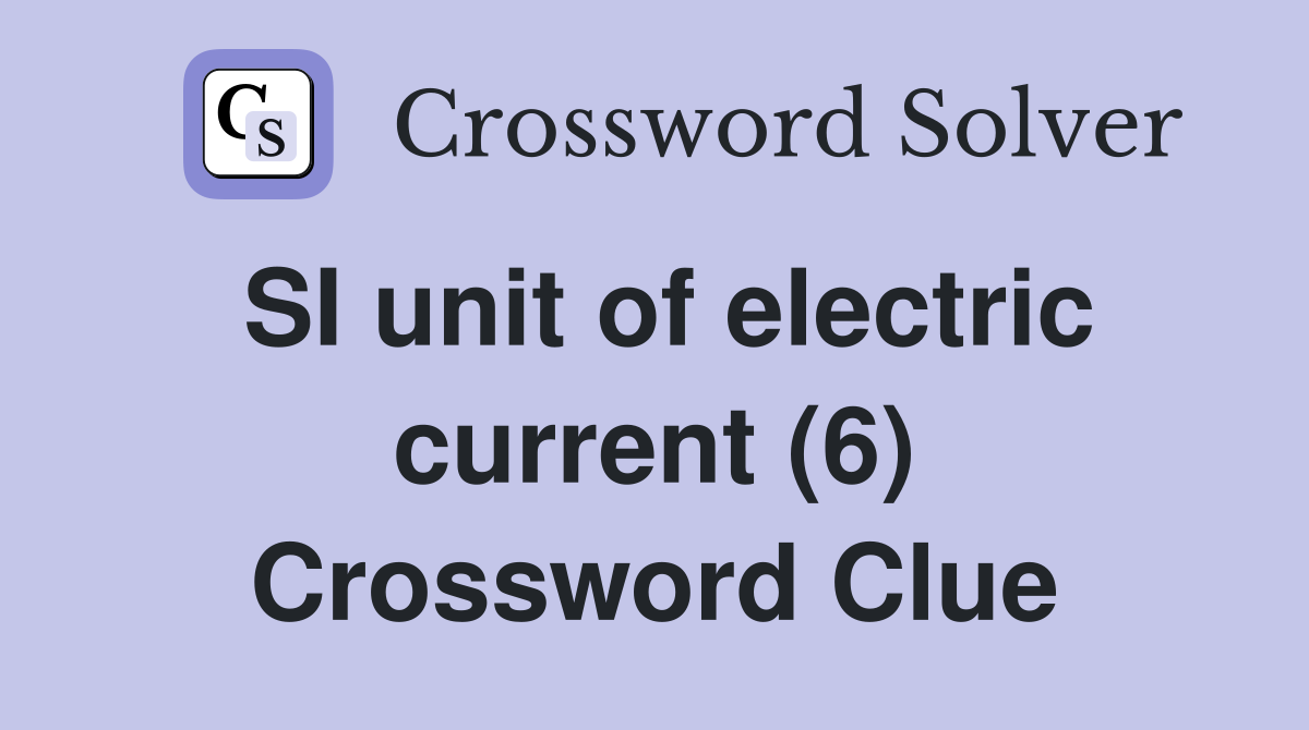 SI unit of electric current (6) Crossword Clue