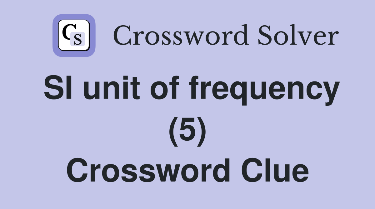 SI unit of frequency (5) Crossword Clue