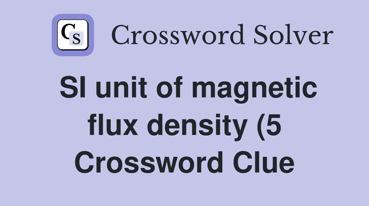 SI unit of magnetic flux density (5) Crossword Clue Answers SI unit of magnetic flux density (5) Crossword Clue Answers
