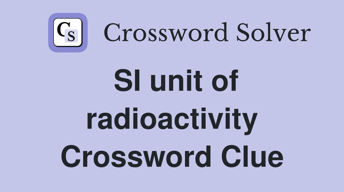SI unit of radioactivity Crossword Clue