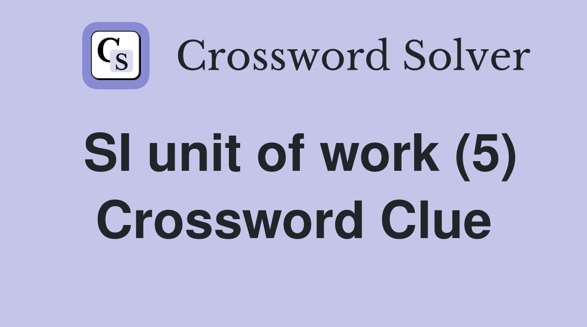 SI unit of work (5) Crossword Clue