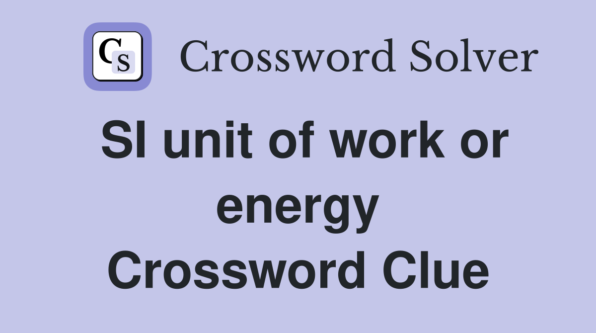 SI unit of work or energy Crossword Clue