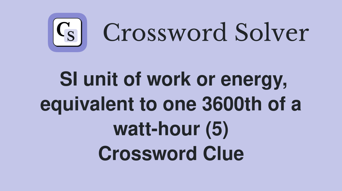 SI unit of work or energy, equivalent to one 3600th of a watt-hour (5) Crossword Clue