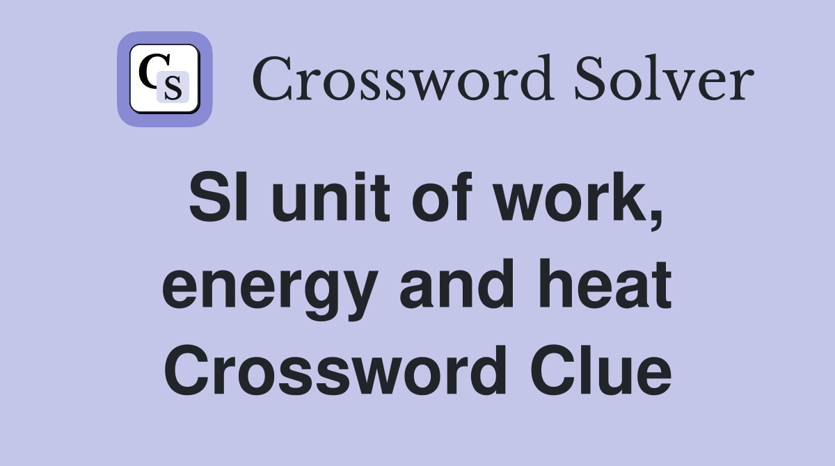 SI unit of work, energy and heat Crossword Clue
